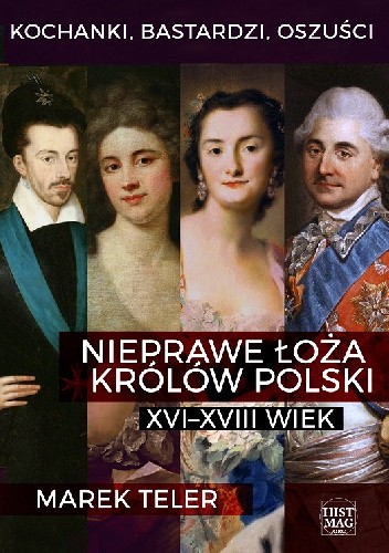 Kochanki, bastardzi, oszuści. Nieprawe łoża królów Polski: XVI?XVIII wiek