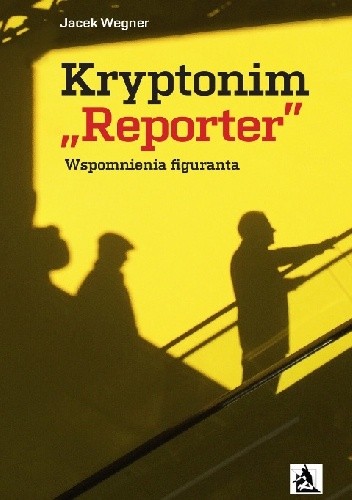 Kryptonim ?Reporter?. Wspomnienia figuranta