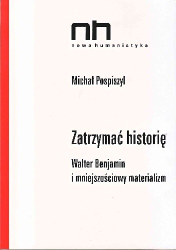 Zatrzymać historię. Walter Benjamin i mniejszościowy materializm.