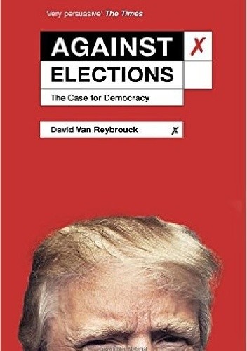 Against Elections: The Case for Democracy