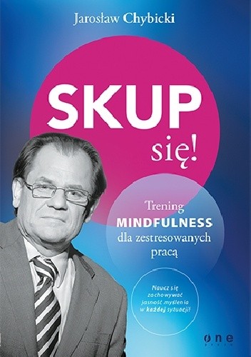 Skup się! Trening mindfulness dla zestresowanych pracą