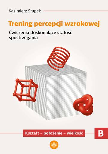 Trening percepcji wzrokowej Ćwiczenia doskonalące stałość spostrzegania Kształt położenie wielkość część B