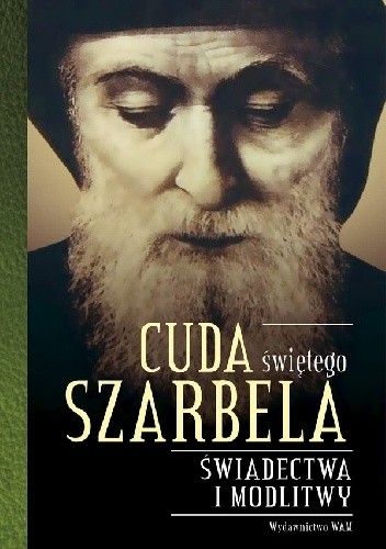 Cuda świętego Szarbela. Świadectwa i modlitwy