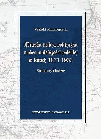 Pruska policja polityczna wobec mniejszości polskiej w latach 1871-1933