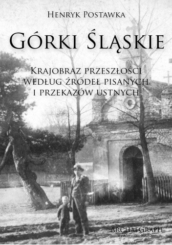 Górki Śląskie - Krajobraz przeszłości według źródeł pisanych  i przekazów ustnych