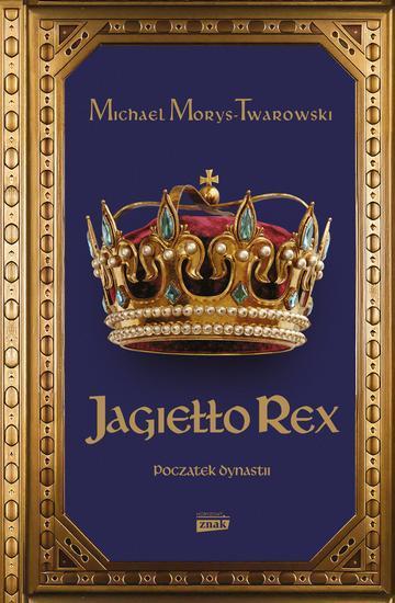 Jagiełło Rex. Początek dynastii