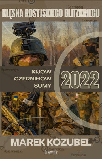 Kijów-Czernihów-Sumy 2022. Klęska rosyjskiego Blitzkriegu. Biblioteka Wojenna. Tom 2
