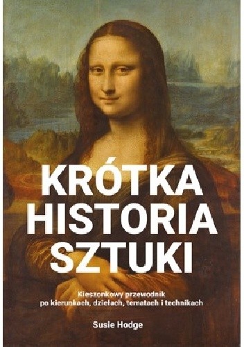 Krótka historia sztuki. Kieszonkowy przewodnik po kierunkach, dziełach, tematach i technikach