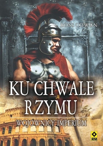 Ku chwale Rzymu. Wojownicy imperium