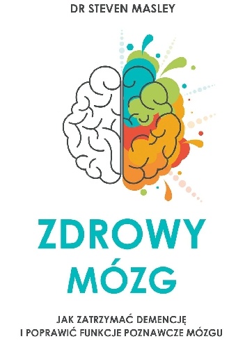 Zdrowy mózg. Jak zatrzymać demencję i poprawić funkcje poznawcze mózgu