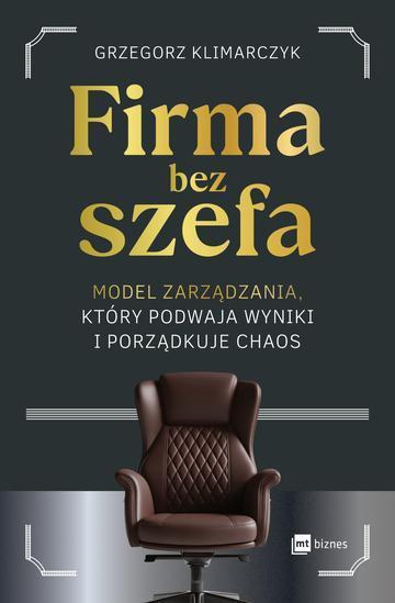 Firma bez szefa. Model zarządzania, który podwaja wyniki i porządkuje chaos