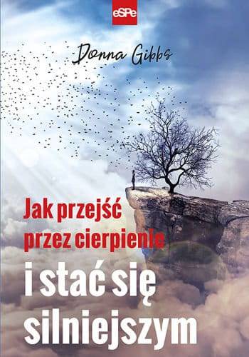 Jak przejść przez cierpienie i stać się silniejszym