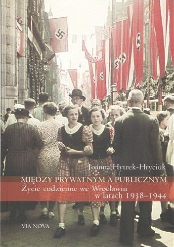 Między prywatnym a publicznym. Życie codzienne we Wrocławiu w latach 1938-1944
