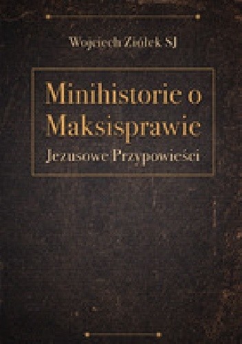 Minihistorie o maksisprawie. Jezusowe przypowieści