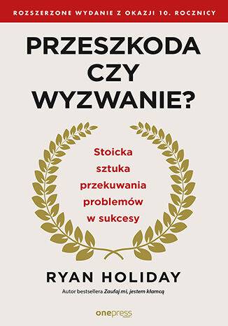 Przeszkoda czy wyzwanie? Stoicka sztuka przekuwania problemów w sukcesy