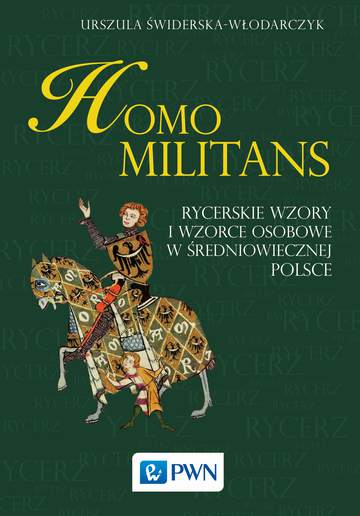 Homo militans rycerskie wzory i wzorce osobowe w średniowiecznej Polsce