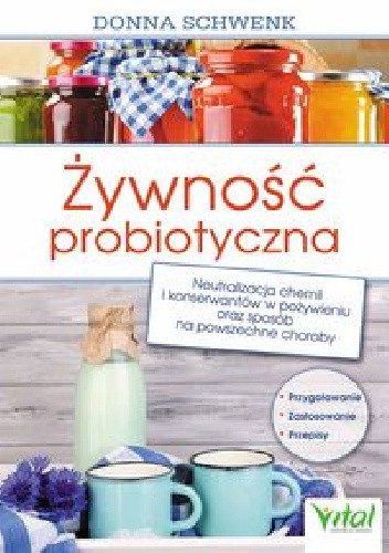 Żywność probiotyczna. Neutralizacja chemii i konserwantów w pożywieniu oraz sposób na powszechne choroby