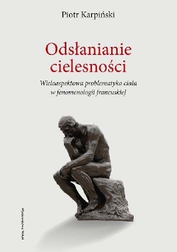 Odsłanianie cielesności. Wieloaspektowa problematyka ciała w fenomenologii francuskiej