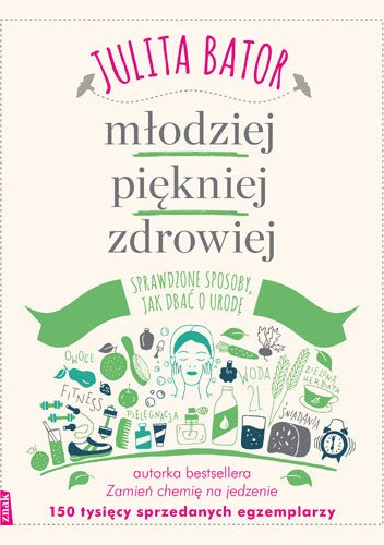 Młodziej, piękniej, zdrowiej. Sprawdzone sposoby, jak dbać o urodę