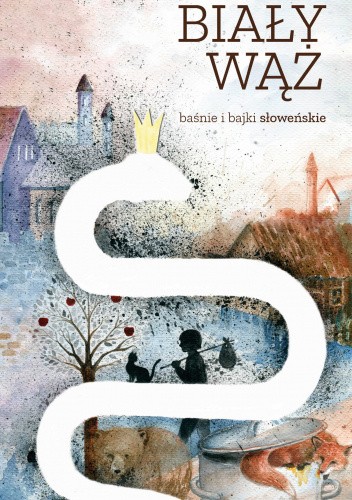 Biały wąż. Baśnie i bajki słoweńskie