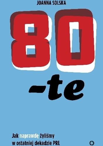 80-te. Jak naprawdę żyliśmy w ostatniej dekadzie PRL