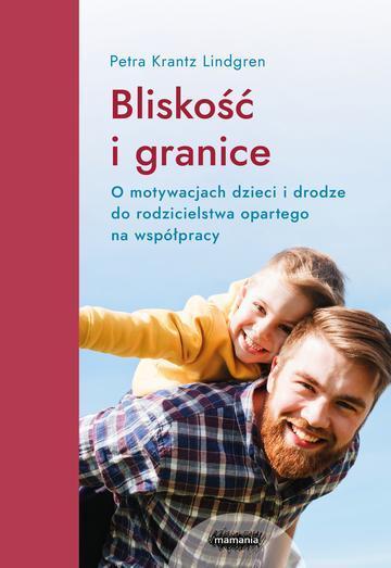 Bliskość i granice. O motywacjach dzieci i drodze do rodzicielstwa opartego na współpracy