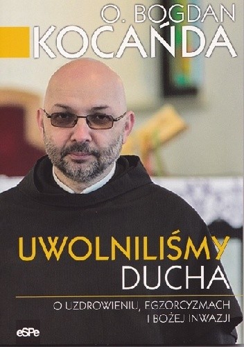 Uwolniliśmy Ducha. O uzdrowieniu, egzorcyzmach i Bożej inwazji