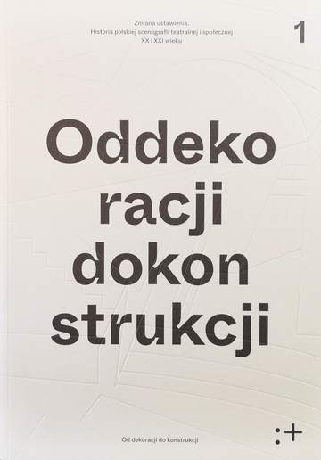 Zmiana ustawienia. Polska scenografia teatralna i społeczna XX i XXI wieku. Od dekoracji do konstrukcji. Tom 1