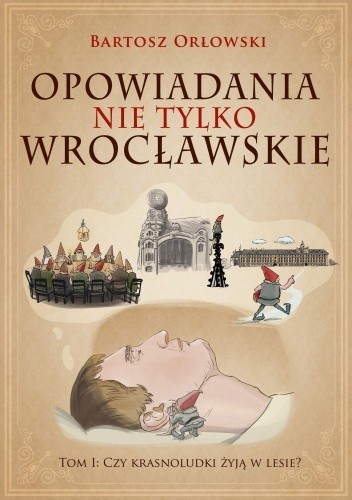 Opowiadania nie tylko wrocławskie. Tom I: Czy krasnoludki żyją w lesie?