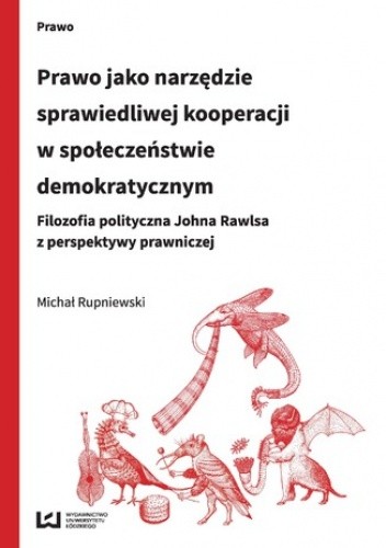 Prawo jako narzędzie sprawiedliwej kooperacji w społeczeństwie demokratycznym. Filozofia polityczna Johna Rawlsa z perspektywy prawniczej