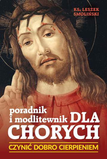 Czynić dobro cierpieniem poradnik i modlitewnik dla chorych