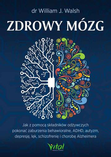 Zdrowy mózg. Jak za pomocą składników odżywczych pokonać zaburzenia behawioralne, ADHD, autyzm, depresję, lęk, schizofrenię i chorobę Alzheimera wyd. 2024