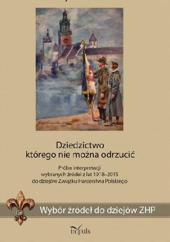 Dziedzictwo którego nie można odrzucić. Próba interpretacji wybranych źródeł z lat 1918?2015 do dziejów Związku Harcerstwa Polskiego