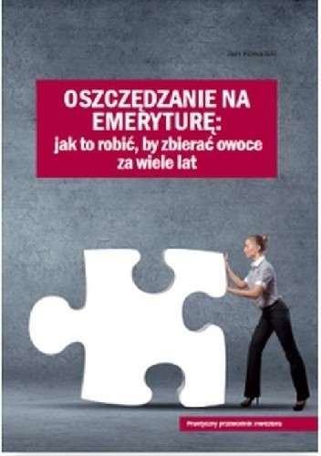 Oszczędzanie na emeryturę : jak to zrobić, by zbierać owoce za wiele lat