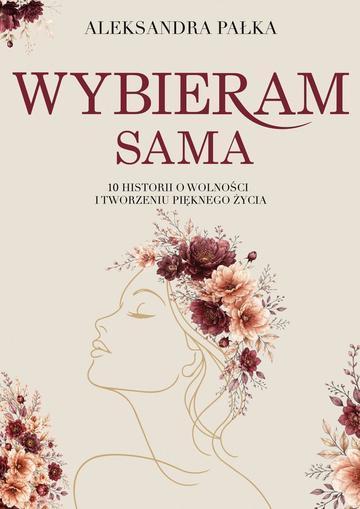 Wybieram sama. 10 historii o wolności i tworzeniu pięknego życia
