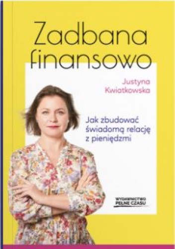 Zadbna finansowo. Jak zbudować świadomą relację z pieniędzmi