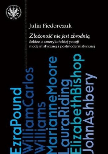Złożoność nie jest zbrodnią: szkice o amerykańskiej poezji modernistycznej i postmodernistycznej