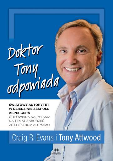 Doktor Tony odpowiada. Światowy autorytet w dziedzinie zespołu Aspergera odpowiada na pytania na temat zaburzeń ze spektrum autyzmu