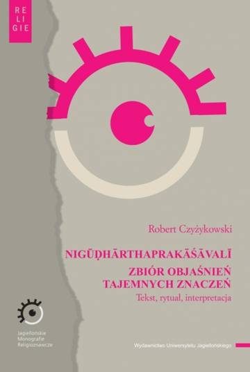NIGŪḌHĀRTHAPRAKĀŚĀVALĪ. Zbiór objaśnień tajemnych znaczeń. Tekst, rytuał, interpretacja. Jagiellońskie Monografie Religioznawcze
