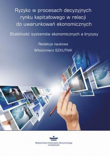 Ryzyko w procesach decyzyjnych rynku kapitałowego w relacji do uwarunkowań ekonomicznych