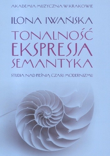 Tonalność ? ekspresja ? semantyka. Studia nad pieśnią czasu modernizmu.