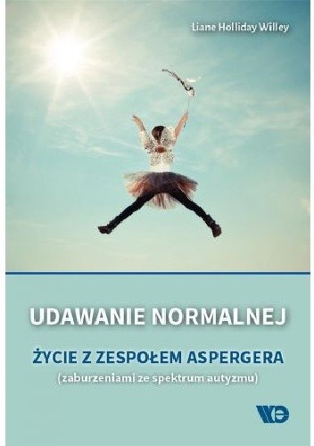 Udawanie normalnej. Życie z zespołem Aspergera (zaburzeniami ze spektrum autyzmu)