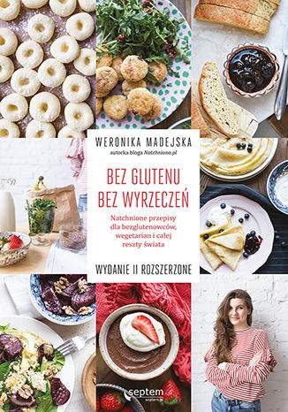 Bez glutenu. Bez wyrzeczeń. Natchnione przepisy dla bezglutenowców, wegetarian i całej reszty świata wyd. 2