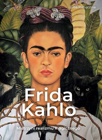 Frida Kahlo. Mistrzyni realizmu magicznego