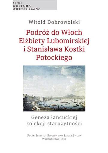 Podróż do Włoch Elżbiety Lubomirskiej i Stanisława Kostki Potockiego. Geneza łańcuckiej kolekcji starożytności