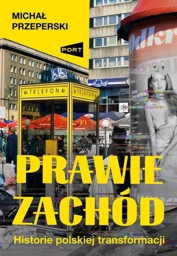 Okładka: Prawie Zachód. Historie polskiej transformacji