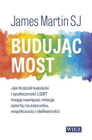 Budując most. Jak Kościół katolicki i społeczność LGBT mogą nawiązać relację opartą na szacunku, współczuciu i delikatności