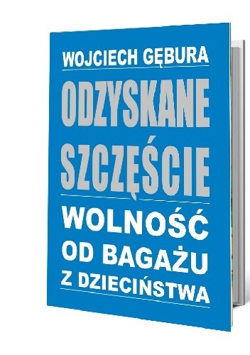 Odzyskane szczęście. Wolność od bagażu z dzieciństwa