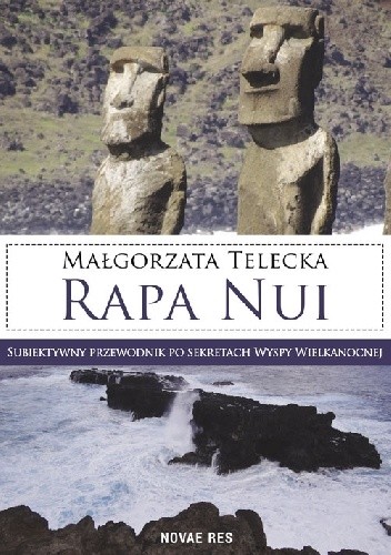 Rapa nui. Subiektywny przewodnik po sekretach Wyspy Wielkanocnej