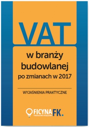 VAT w branży budowlanej po zmianach w 2017 - wyjaśnienia praktyczne